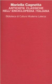 Antichità classiche nell'Enciclopedia italiana - Mariella Cagnetta - Libro Laterza 1990, Biblioteca di cultura moderna | Libraccio.it