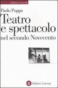Teatro e spettacolo nel secondo Novecento - Paolo Puppa - Libro Laterza 2004, Biblioteca universale Laterza. Teatro | Libraccio.it