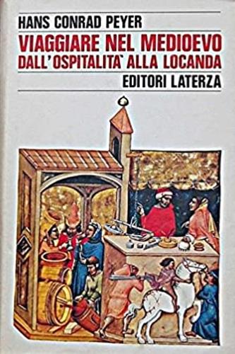Viaggiare nel Medioevo. Dall'ospitalità alla locanda - Hans C. Peyer - Libro Laterza 1990, Storia e società | Libraccio.it