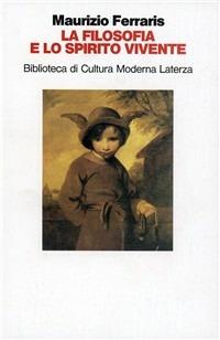 La filosofia e lo spirito vivente - Maurizio Ferraris - Libro Laterza 1991, Biblioteca di cultura moderna | Libraccio.it