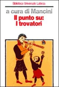Il punto su: i trovatori  - Libro Laterza 1991, Biblioteca universale Laterza | Libraccio.it