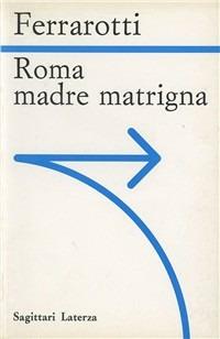 Roma. Madre matrigna - Franco Ferrarotti - Libro Laterza 1991, Sagittari Laterza | Libraccio.it