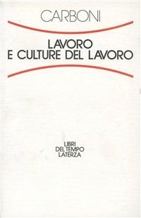 Lavoro e culture del lavoro - Carlo Carboni - Libro Laterza 1991, Libri del tempo | Libraccio.it