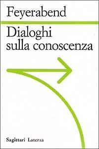 Dialoghi sulla conoscenza - Paul K. Feyerabend - Libro Laterza 1991, Sagittari Laterza | Libraccio.it