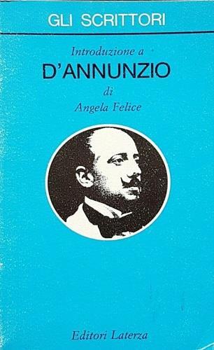 Introduzione a D'Annunzio - Angela Felice - Libro Laterza 1991, Gli scrittori | Libraccio.it