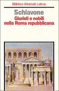 Giuristi e nobili nella Roma repubblicana - Aldo Schiavone - Libro Laterza 1992, Biblioteca universale Laterza | Libraccio.it