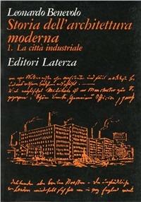Storia dell'architettura moderna. Vol. 1: La città industriale. - Leonardo Benevolo - Libro Laterza 1998, Grandi opere | Libraccio.it