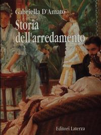 Storia dell'arredamento. Dal 1750 a oggi - Gabriella D'Amato - Libro Laterza 1992, Grandi opere | Libraccio.it