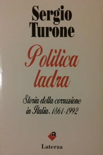Politica ladra. Storia della corruzione in Italia (1861-1992) - Sergio Turone - Libro Laterza 1993, I Robinson | Libraccio.it
