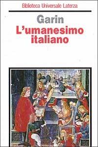 L' umanesimo italiano. Filosofia e vita civile nel Rinascimento - Eugenio Garin - Libro Laterza 1993, Biblioteca universale Laterza | Libraccio.it