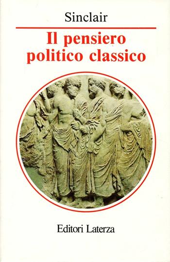 Il pensiero politico classico - Thomas A. Sinclair - Libro Laterza 1993, Manuali Laterza | Libraccio.it
