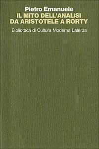 Il mito dell'analisi da Aristotele a Rorty - Pietro Emanuele - Libro Laterza 1993, Biblioteca di cultura moderna | Libraccio.it