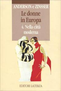 Le donne in Europa. Vol. 4: Nella città moderna. - Bonnie S. Anderson, Judith P. Zinsser - Libro Laterza 1993, Opere varie. Storia e memoria | Libraccio.it
