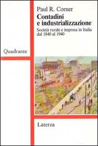Contadini e industrializzazione. Società rurale e impresa in Italia dal 1840 al 1940 - Paul R. Corner - Libro Laterza 1993, Quadrante Laterza | Libraccio.it