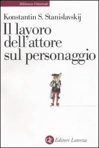 Il lavoro dell'attore sul personaggio - Konstantin S. Stanislavskij - Libro Laterza 1993, Biblioteca universale Laterza | Libraccio.it