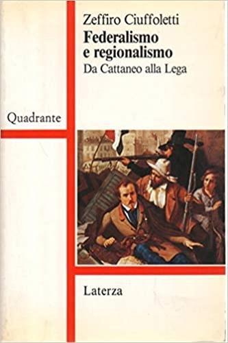 Federalismo e regionalismo. Da Cattaneo alla Lega - Zeffiro Ciuffoletti - Libro Laterza 1994, Quadrante Laterza | Libraccio.it