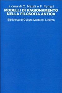 Modelli di ragionamento nella filosofia antica - Carlo Natali, Franco Ferrari - Libro Laterza 1994, Biblioteca di cultura moderna | Libraccio.it