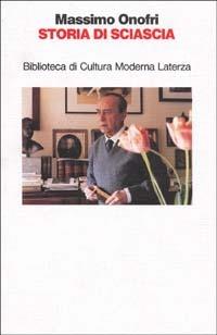 Storia di Sciascia - Massimo Onofri - Libro Laterza 1994, Biblioteca di cultura moderna | Libraccio.it