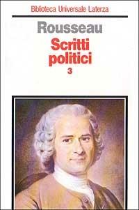 Scritti politici. Vol. 3: Lettere dalla montagna-Progetto di Costituzione per la Corsica-Considerazioni sul governo di Polonia. - Jean-Jacques Rousseau - Libro Laterza 1994, Biblioteca universale Laterza | Libraccio.it