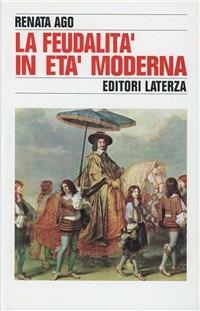 La feudalità in età moderna - Renata Ago - Libro Laterza 1994, Storia e società | Libraccio.it