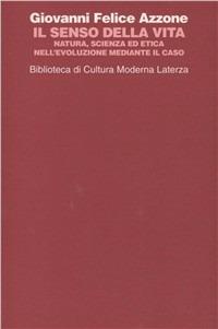 Il senso della vita. Natura, scienza ed etica nell'evoluzione mediante il caso - Giovanni F. Azzone - Libro Laterza 1994, Biblioteca di cultura moderna | Libraccio.it