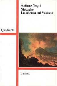 Nietzsche. La scienza sul Vesuvio - Antimo Negri - Libro Laterza 1994, Quadrante Laterza | Libraccio.it