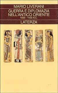 Guerra e diplomazia nell'antico Oriente (1600-1100 a. C.) - Mario Liverani - Libro Laterza 1994, Collezione storica | Libraccio.it