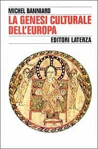 La genesi culturale dell'Europa - Michel Banniard - Libro Laterza 1994, Storia e società | Libraccio.it