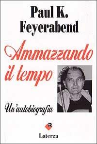 Ammazzando il tempo. Un'autobiografia - Paul K. Feyerabend - Libro Laterza 1994, I Robinson | Libraccio.it