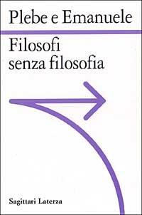 Filosofi senza filosofia - Armando Plebe, Pietro Emanuele - Libro Laterza 1994, Sagittari Laterza | Libraccio.it