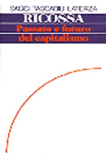 Passato e futuro del capitalismo - Sergio Ricossa - Libro Laterza 1995, Saggi tascabili Laterza | Libraccio.it