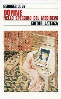 Donne nello specchio del Medioevo - Georges Duby - Libro Laterza 1995, Storia e società | Libraccio.it