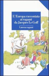 L' Europa raccontata ai ragazzi - Jacques Le Goff - Libro Laterza 2006, Laterza ragazzi | Libraccio.it