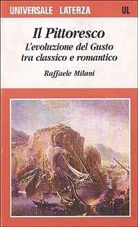 Il pittoresco. L'evoluzione del gusto tra classico e romantico - Raffaele Milani - Libro Laterza 1997, Universale Laterza | Libraccio.it