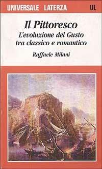Il pittoresco. L'evoluzione del gusto tra classico e romantico - Raffaele Milani - Libro Laterza 1997, Universale Laterza | Libraccio.it