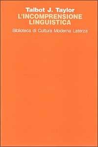 L' incomprensione linguistica - J. Taylor Talbot - Libro Laterza 1996, Biblioteca di cultura moderna | Libraccio.it