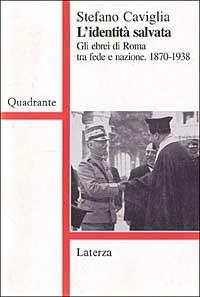 L' identità salvata. Gli ebrei di Roma tra fede e nazione (1870-1938) - Stefano Caviglia - Libro Laterza 1996, Quadrante Laterza | Libraccio.it