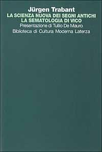 La scienza nuova dei segni antichi. La sematologia di Vico - Jurgen Trabant - Libro Laterza 1996, Biblioteca di cultura moderna | Libraccio.it