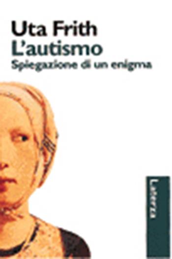 L' autismo. Spiegazione di un enigma - Uta Frith - Libro Laterza 1996, I Robinson | Libraccio.it