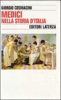 Medici nella storia d'Italia. Per una tipologia della professione medica - Giorgio Cosmacini - Libro Laterza 1996, Storia e società | Libraccio.it