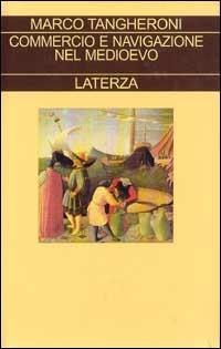 Commercio e navigazione nel Medioevo - Marco Tangheroni - Libro Laterza 1996, Collezione storica | Libraccio.it