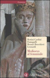 Medioevo al femminile - Ferruccio Bertini, Franco Cardini, Mariateresa Fumagalli Beonio Brocchieri - Libro Laterza 2005, Economica Laterza | Libraccio.it