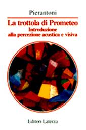 La trottola di Prometeo. Introduzione alla percezione acustica e visiva