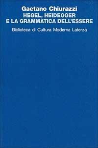 Hegel, Heidegger e la grammatica dell'essere - Gaetano Chiurazzi - Libro Laterza 1996, Biblioteca di cultura moderna | Libraccio.it