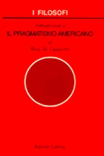 Introduzione a il pragmatismo americano - Maria Rosa Calcaterra - Libro Laterza 1997, I filosofi | Libraccio.it