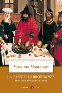 La fame e l'abbondanza. Storia dell'alimentazione in Europa - Massimo Montanari - Libro Laterza 1997, Economica Laterza | Libraccio.it