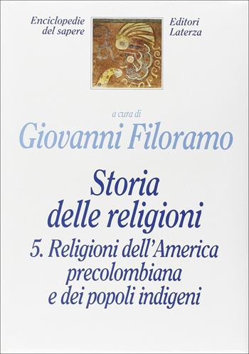 Storia delle religioni. Vol. 5: Religioni dell'america precolombiana e dei popoli indigeni.  - Libro Laterza 1997, Enciclopedie del sapere | Libraccio.it