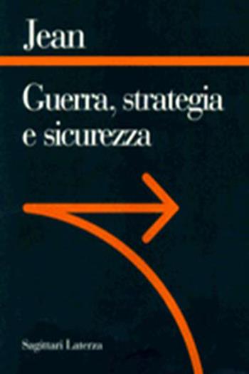 Guerra, strategia e sicurezza - Carlo Jean - Libro Laterza 1997, Sagittari Laterza | Libraccio.it