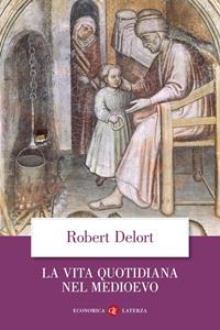 La vita quotidiana nel Medioevo - Robert Delort - Libro Laterza 2009, Economica Laterza | Libraccio.it