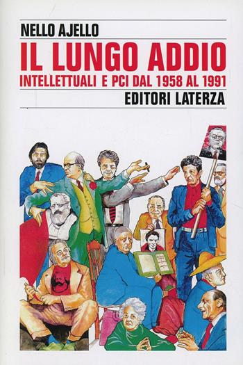 Il lungo addio. Intellettuali e PCI dal 1958 al 1991 - Nello Ajello - Libro Laterza 1997, Storia e società | Libraccio.it